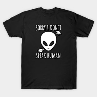 Sorry I don't speak human - alien T-Shirt